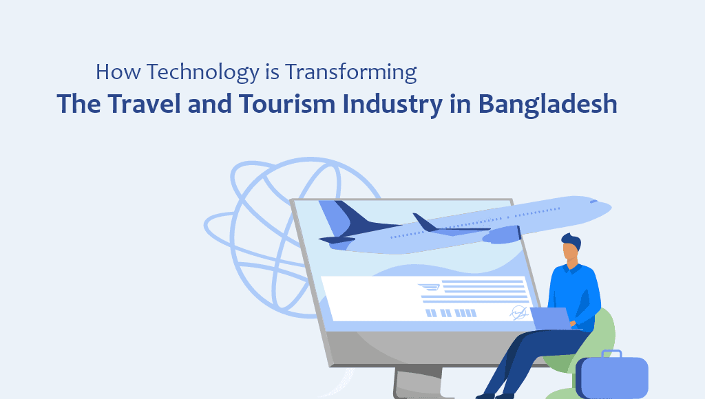 The Influence of Technology on the Travel and Tourism Industry in Bangladesh 